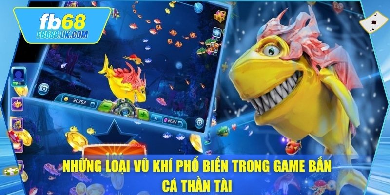 Những loại vũ khí phổ biến trong game bắn cá thần tài