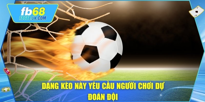 Dạng kèo này yêu cầu người chơi dự đoán đội