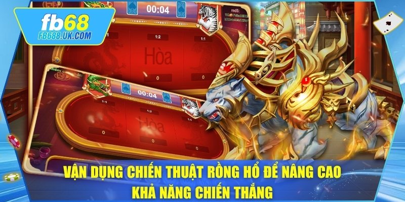 Vận dụng chiến thuật Rồng Hổ để nâng cao khả năng chiến thắng