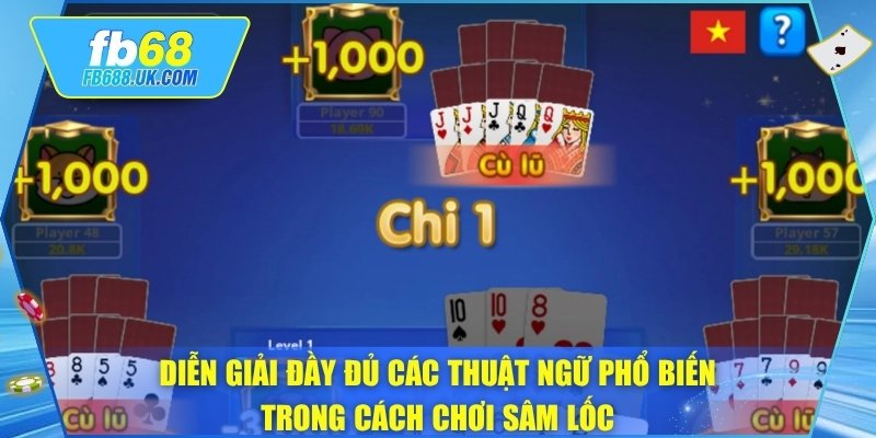 Diễn giải đầy đủ các thuật ngữ phổ biến trong cách chơi sâm lốc