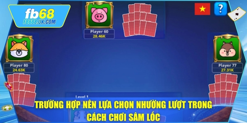 Trường hợp nên lựa chọn nhường lượt trong cách chơi sâm lốc