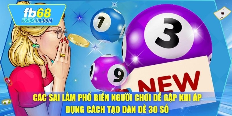 Các sai lầm phổ biến người chơi dễ gặp khi áp dụng cách tạo dàn đề 30 số