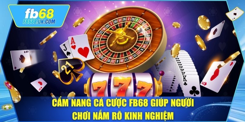 Cẩm nang cá cược FB68 giúp người chơi nắm rõ kinh nghiệm