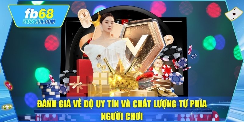Đánh giá về độ uy tín và chất lượng từ phía người chơi