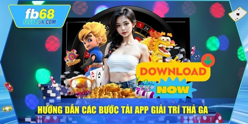 Hướng dẫn các bước tải app giải trí thả ga