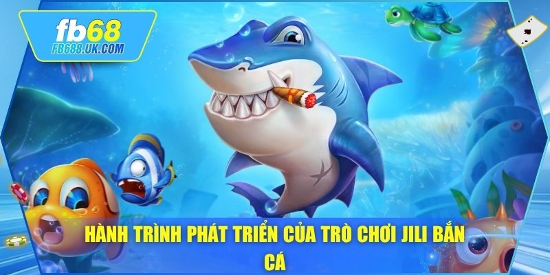 Hành trình phát triển của trò chơi jili bắn cá