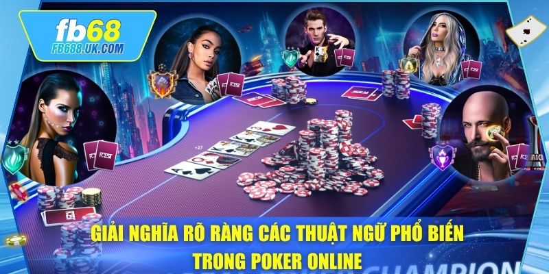Giải nghĩa rõ ràng các thuật ngữ phổ biến trong poker online